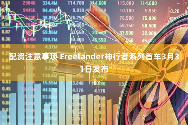 配资注意事项 Freelander神行者系列首车3月31日发布